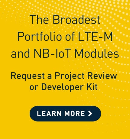 The broadest portfolio of LTE-M and NB-IoT modules. Request a project review or developer kit.