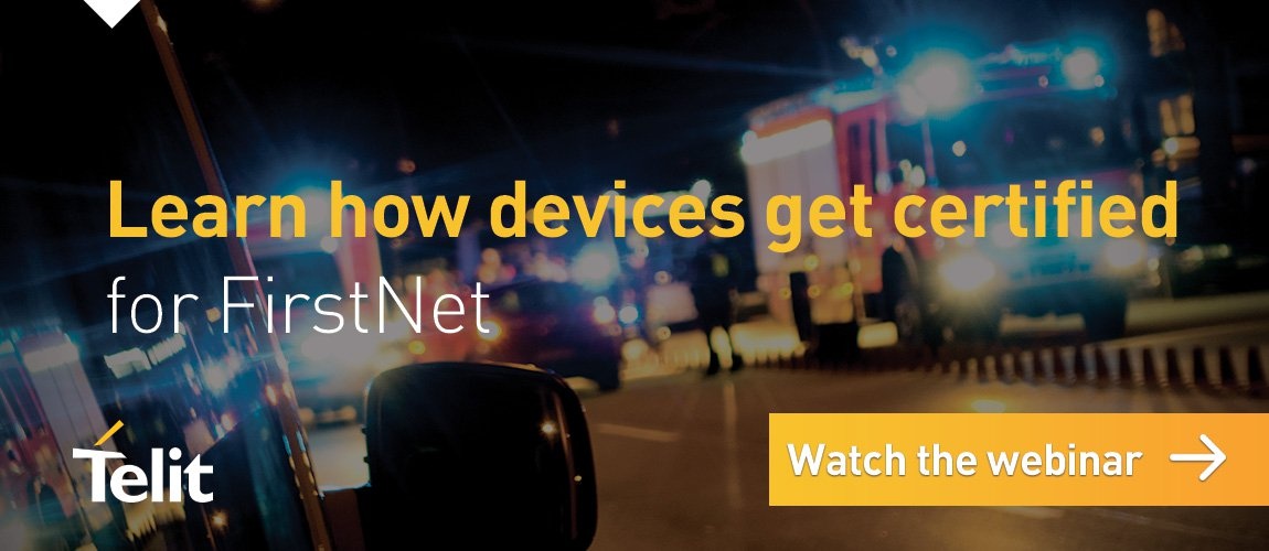 Learn how FirstNet devices get certified. Click here to watch the free webinar now.