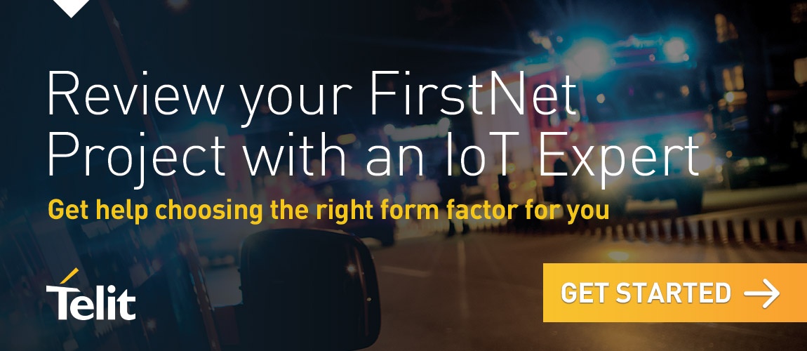 Review your FirstNet Project with an IoT Expert - Get help choosing the right form factor for you - Get Started