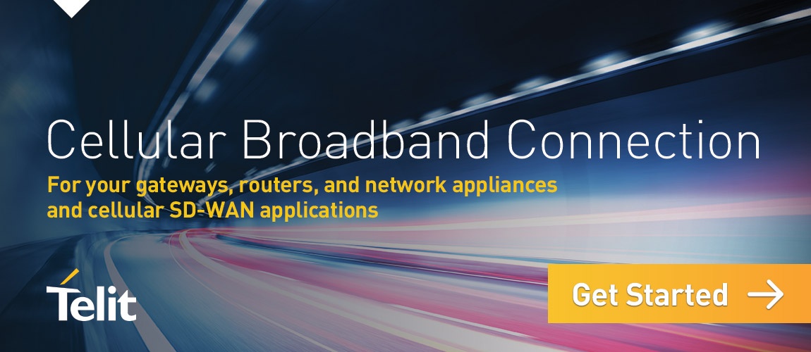Cellular Broadband Connection – For your gateways, routers, and network appliances and cellular SD-WAN applications