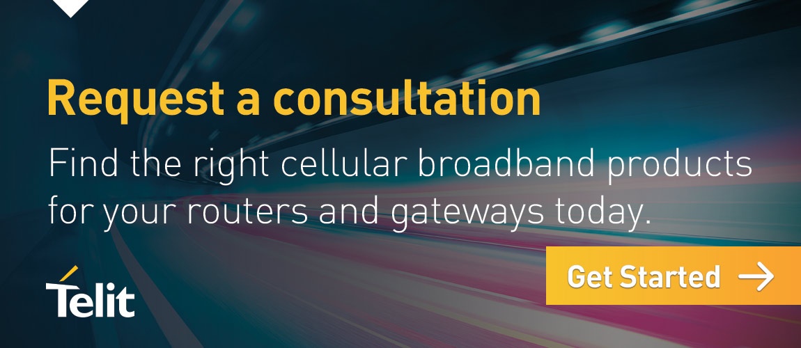 Find the right cellular broadband products for your routers and gateways today. Request a consultation; click here to get started.