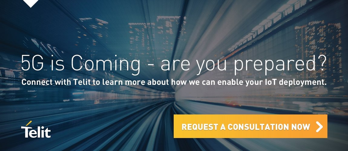 5G is Coming - are you prepared? Connect with Telit to learn more about how we can enable your IoT deployment. Request a Consultation Now.