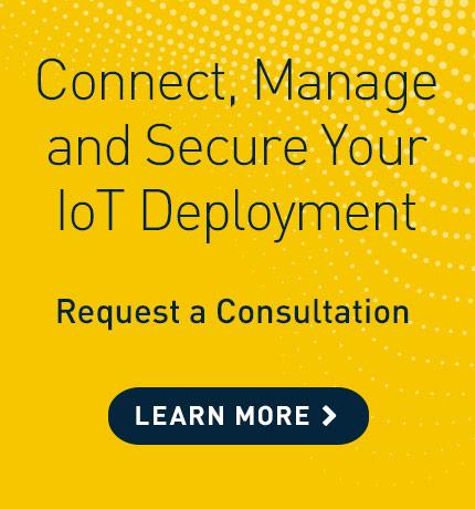 Connect, manage and secure your IoT deployment. Request a consultation. Click to learn more.