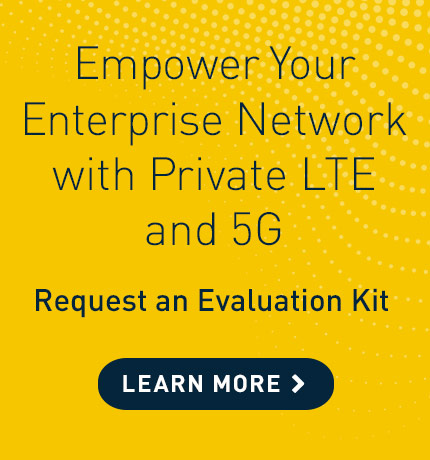 Empower your enterprise network with private LTE and 5G. Request an evaluation kit.