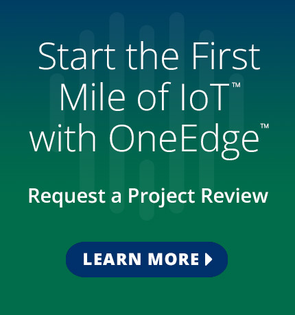 Start the First Mile of IoT with OneEdge. Request a project review.