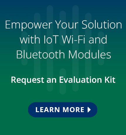 Empower your solution with IoT wi-fi and bluetooth modules. Learn more.